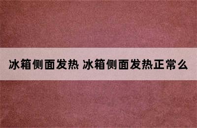 冰箱侧面发热 冰箱侧面发热正常么